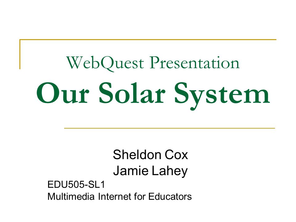 Webquest Presentation Our Solar System Sheldon Cox Jamie