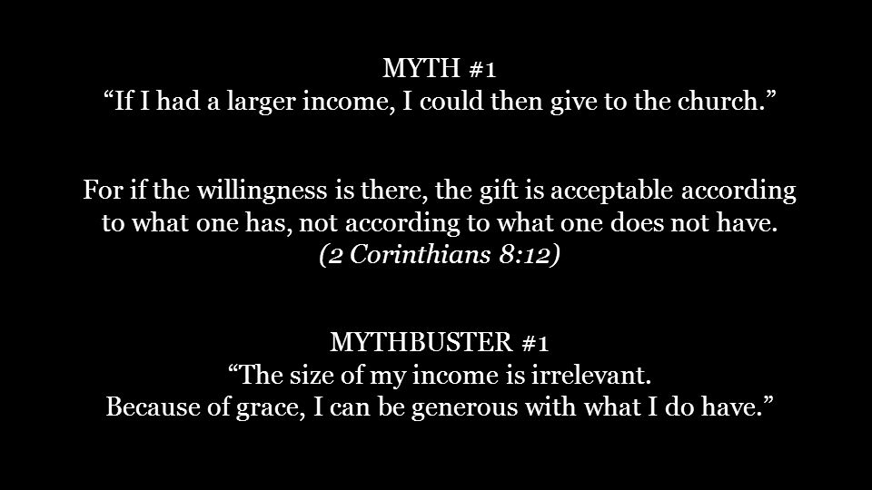MYTH #1 If I had a larger income, I could then give to the church. MYTHBUSTER #1 The size of my income is irrelevant.