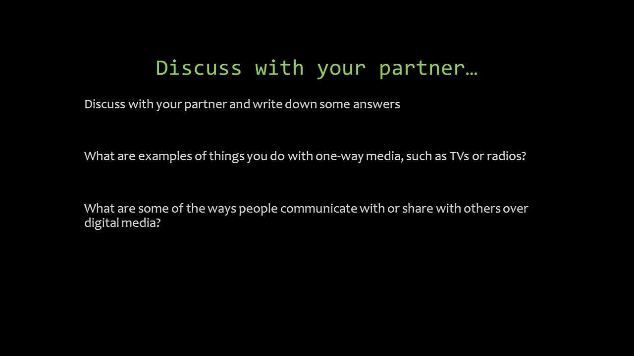 … Discuss with your partner… Discuss with your partner and write down some answers What are examples of things you do with one-way media, such as TVs or radios.