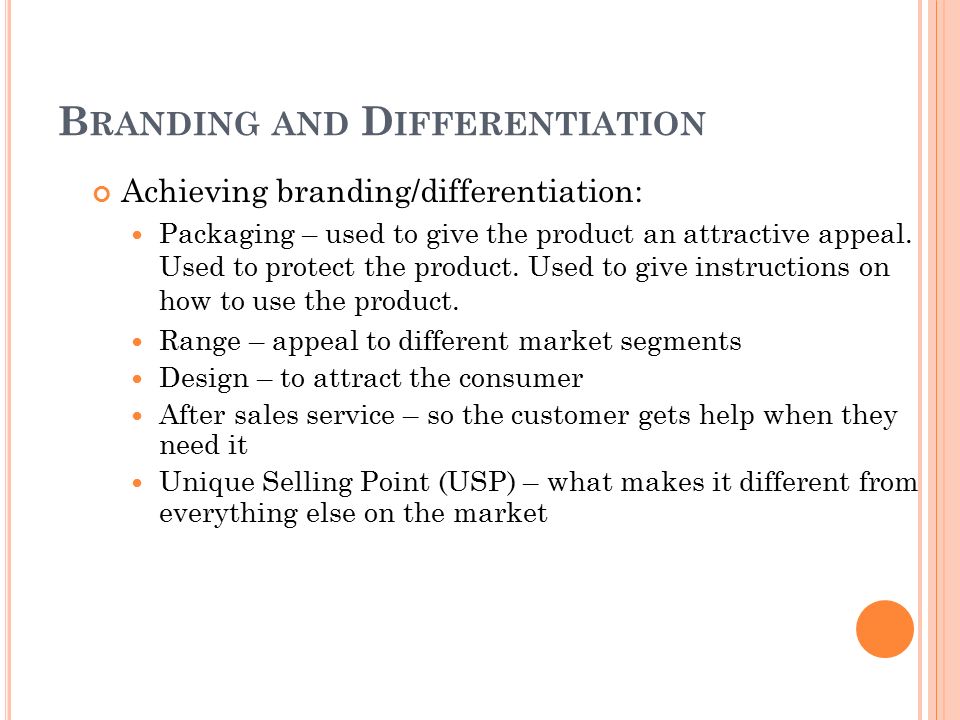B RANDING AND D IFFERENTIATION Achieving branding/differentiation: Packaging – used to give the product an attractive appeal.