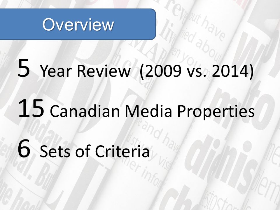 5 Year Review (2009 vs. 2014) 15 Canadian Media Properties 6 Sets of Criteria Overview