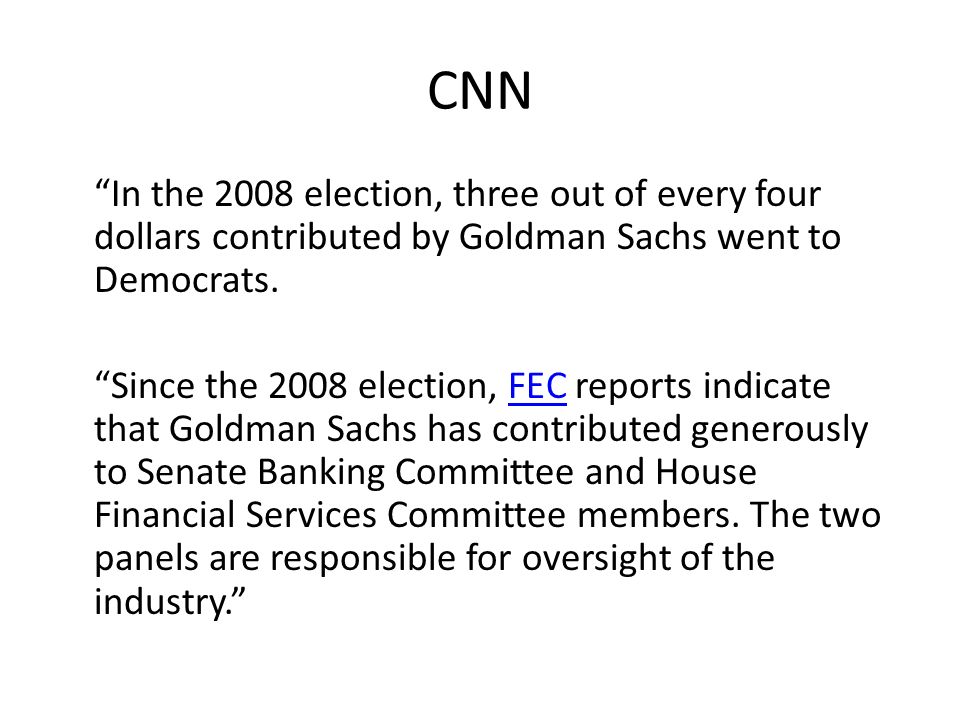 CNN In the 2008 election, three out of every four dollars contributed by Goldman Sachs went to Democrats.