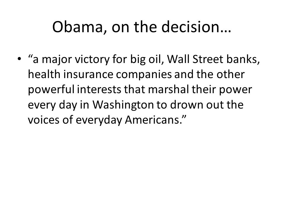 Obama, on the decision… a major victory for big oil, Wall Street banks, health insurance companies and the other powerful interests that marshal their power every day in Washington to drown out the voices of everyday Americans.