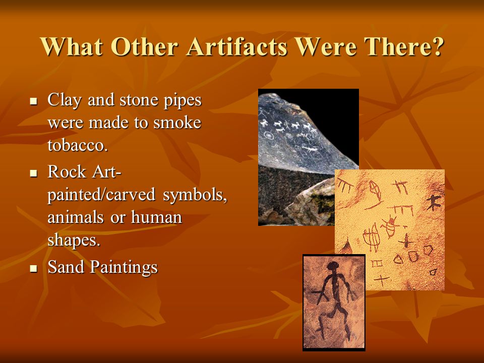 What Other Artifacts Were There. Clay and stone pipes were made to smoke tobacco.