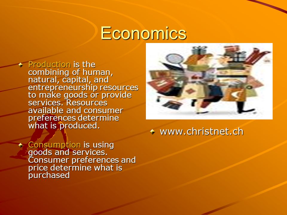 Economics Production is the combining of human, natural, capital, and entrepreneurship resources to make goods or provide services.