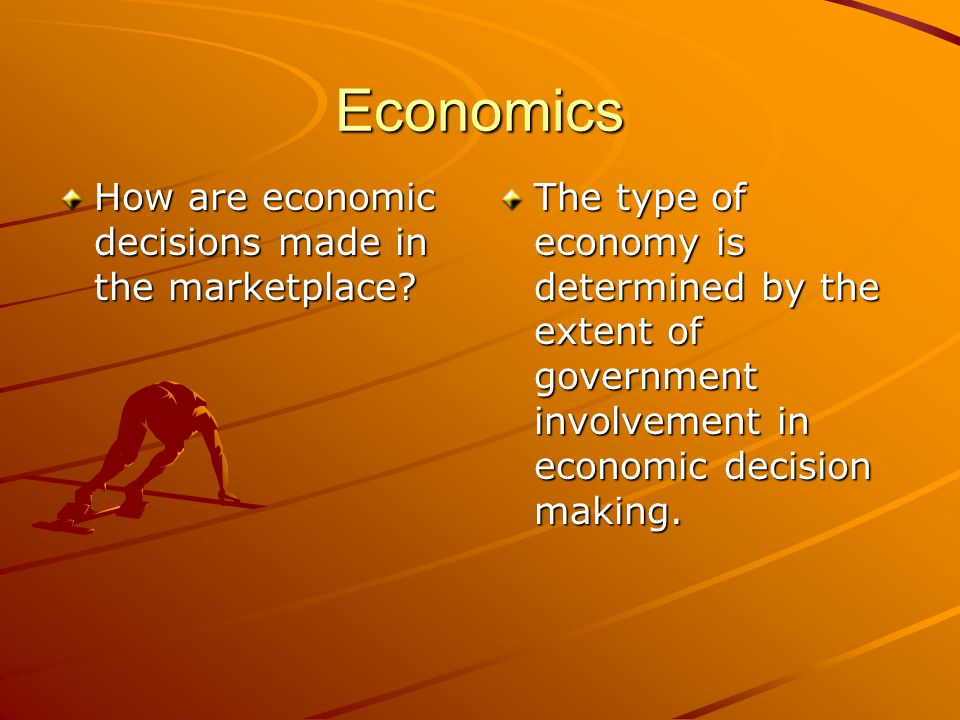 Economics How are economic decisions made in the marketplace.