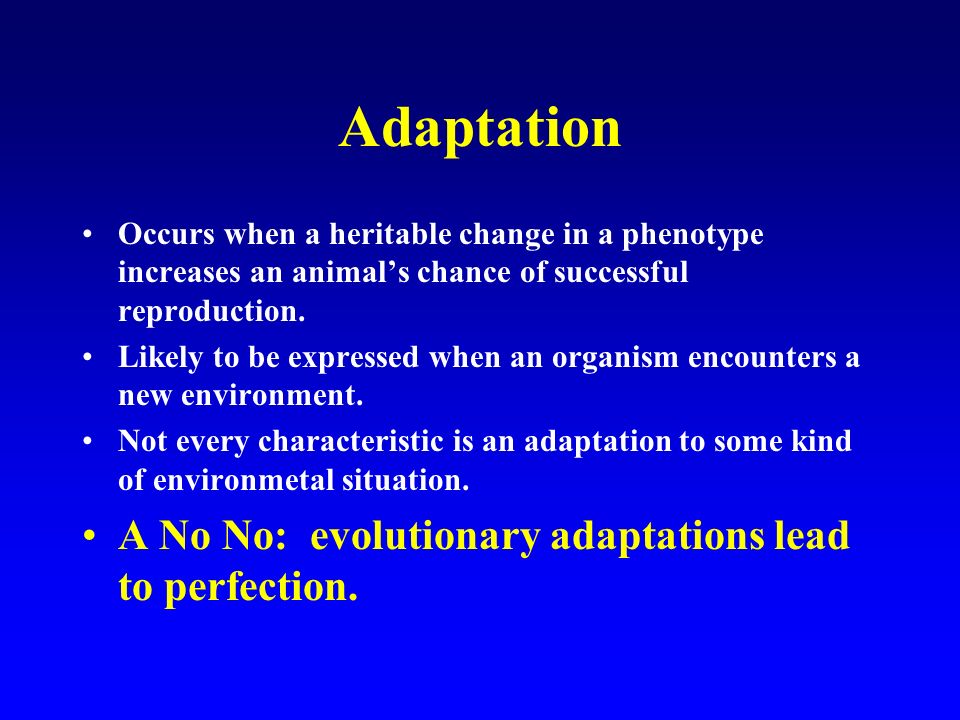Adaptation Occurs when a heritable change in a phenotype increases an animal’s chance of successful reproduction.