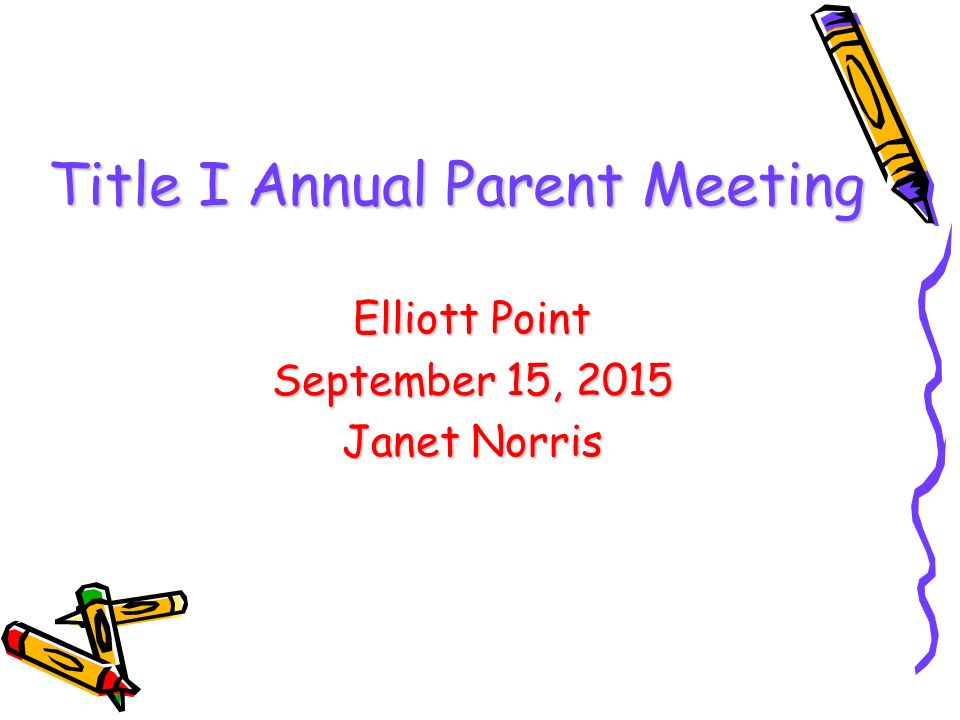 DRAFT Title I Annual Parent Meeting Elliott Point September 15, 2015 Janet Norris
