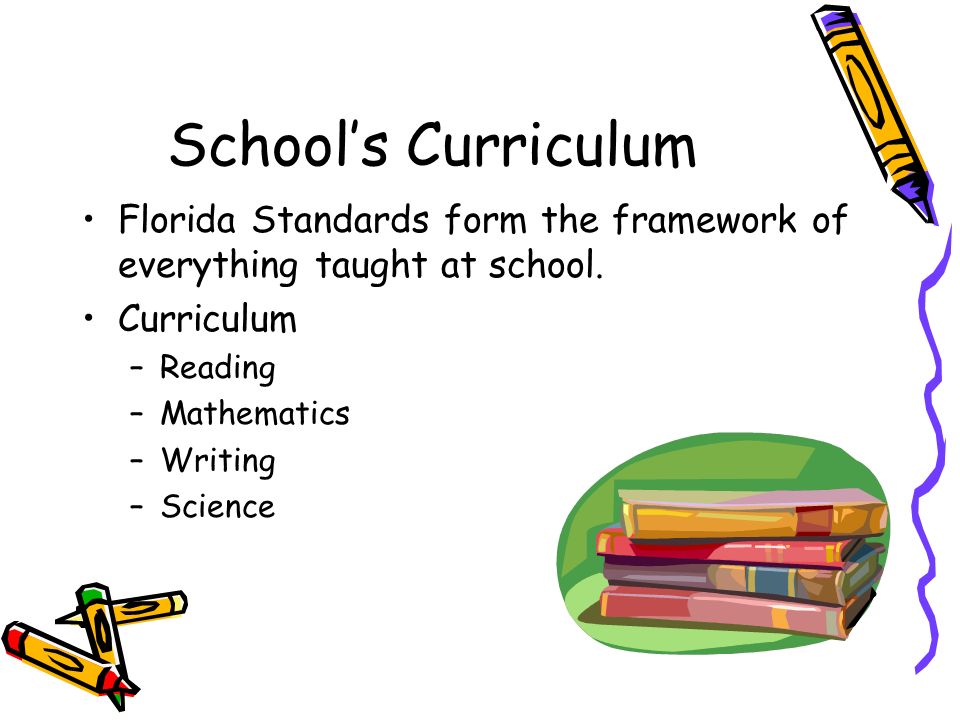DRAFT School’s Curriculum Florida Standards form the framework of everything taught at school.