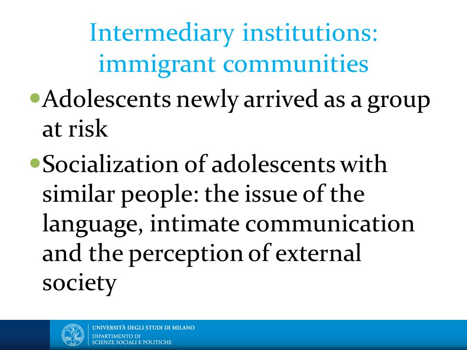 Intermediary institutions: immigrant communities Adolescents newly arrived as a group at risk Socialization of adolescents with similar people: the issue of the language, intimate communication and the perception of external society