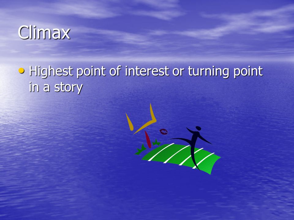 Climax Highest point of interest or turning point in a story Highest point of interest or turning point in a story