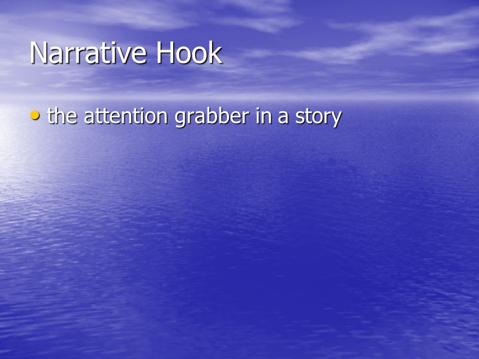 Narrative Hook the attention grabber in a story the attention grabber in a story