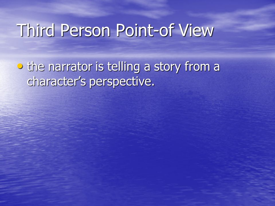 Third Person Point-of View the narrator is telling a story from a character’s perspective.