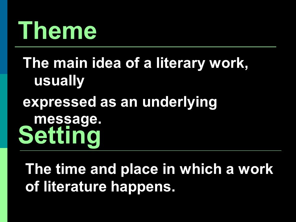 Theme The main idea of a literary work, usually expressed as an underlying message.