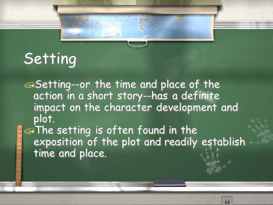 / Setting--or the time and place of the action in a short story--has a definite impact on the character development and plot.
