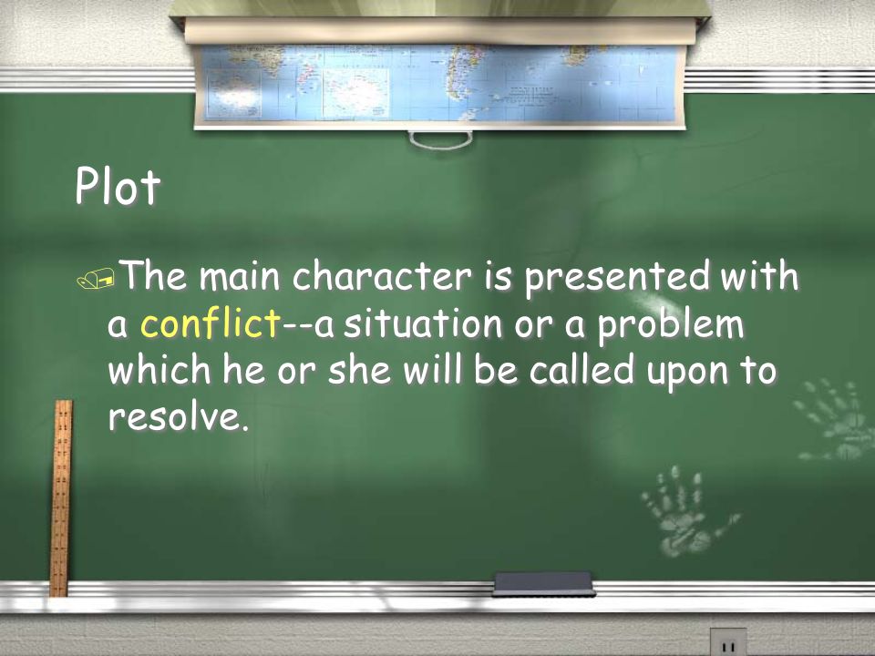 Plot / The main character is presented with a conflict--a situation or a problem which he or she will be called upon to resolve.