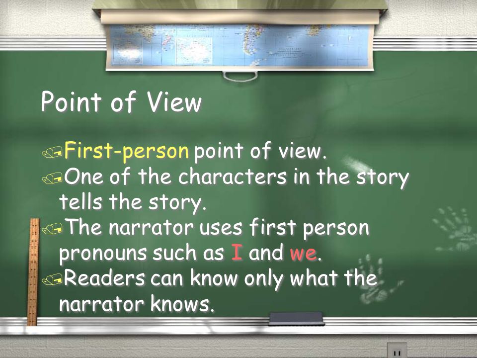Point of View / First-person point of view. / One of the characters in the story tells the story.