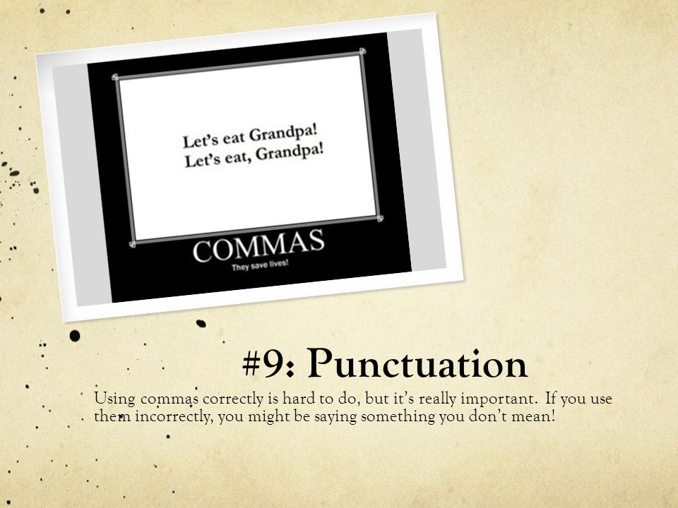 #9: Punctuation Using commas correctly is hard to do, but it’s really important.
