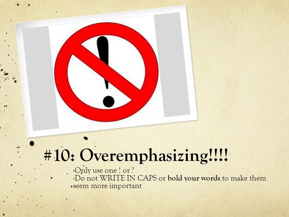 #10: Overemphasizing!!!. -Only use one . or .