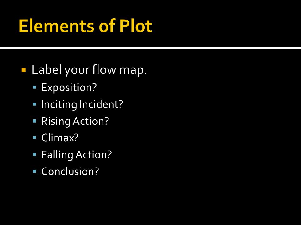  Label your flow map.  Exposition.  Inciting Incident.