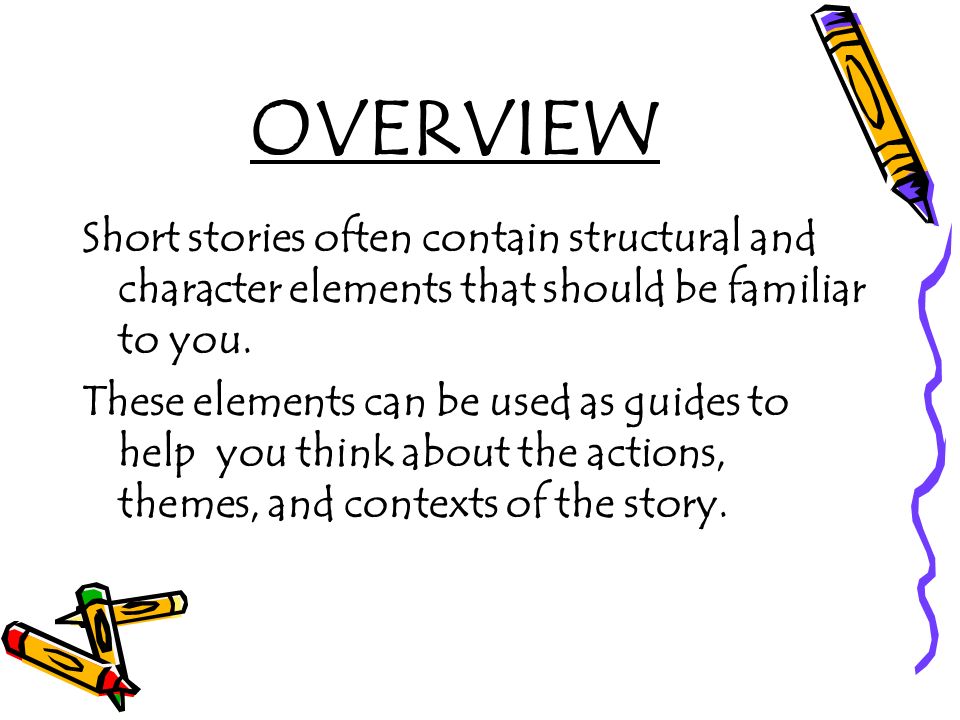 OVERVIEW Short stories often contain structural and character elements that should be familiar to you.