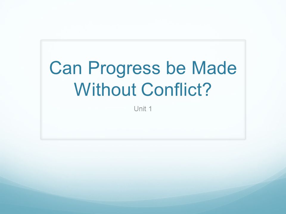Can Progress be Made Without Conflict Unit 1