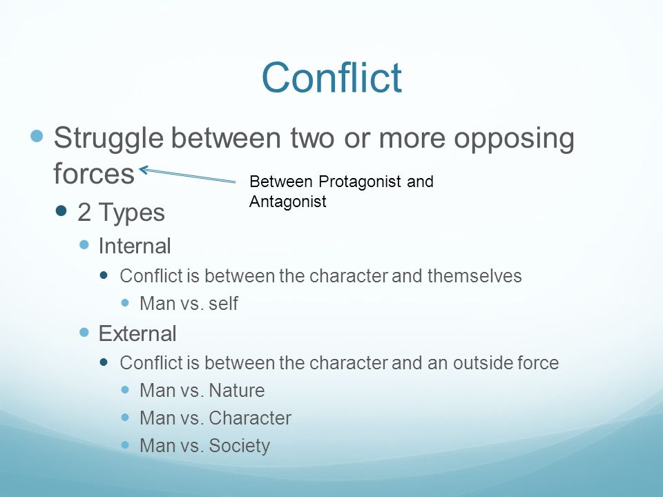 Conflict Struggle between two or more opposing forces 2 Types Internal Conflict is between the character and themselves Man vs.