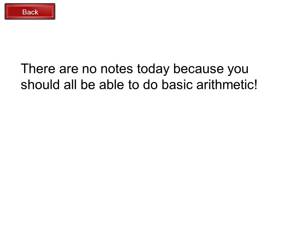 There are no notes today because you should all be able to do basic arithmetic!