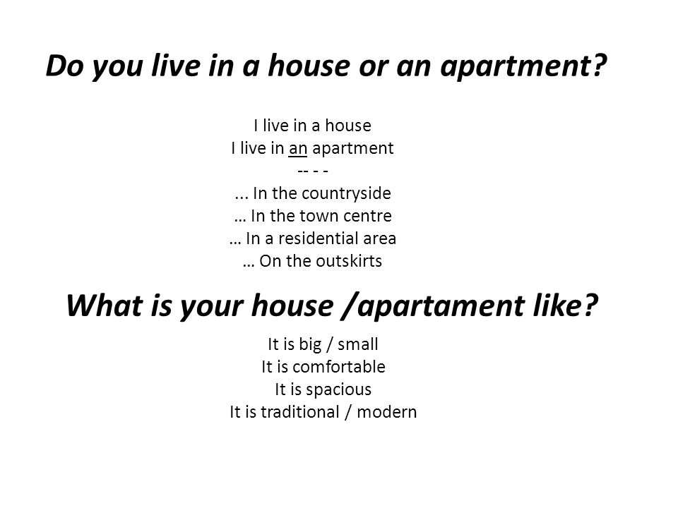 I live in a house I live in an apartment