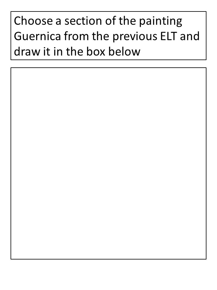 Choose a section of the painting Guernica from the previous ELT and draw it in the box below