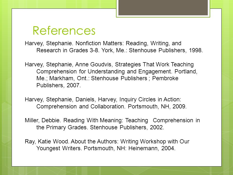 References Harvey, Stephanie. Nonfiction Matters: Reading, Writing, and Research in Grades 3-8.