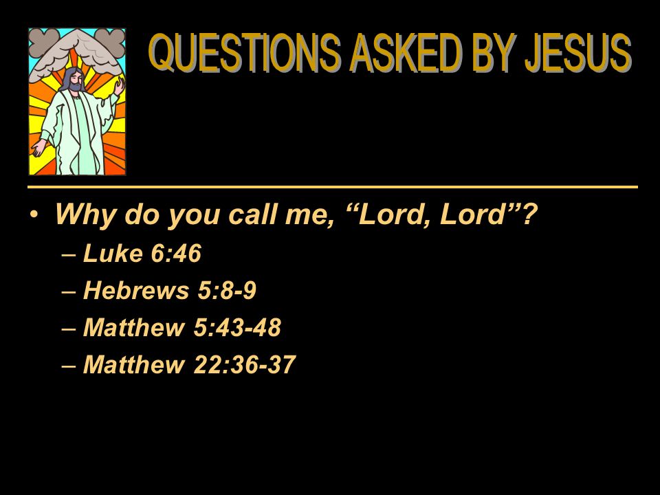 Why do you call me, Lord, Lord –Luke 6:46 –Hebrews 5:8-9 –Matthew 5:43-48 –Matthew 22:36-37