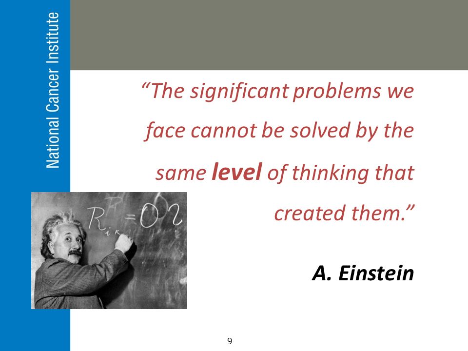 The significant problems we face cannot be solved by the same level of thinking that created them. A.