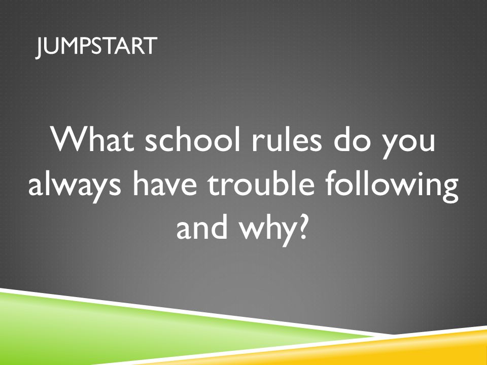 JUMPSTART What school rules do you always have trouble following and why