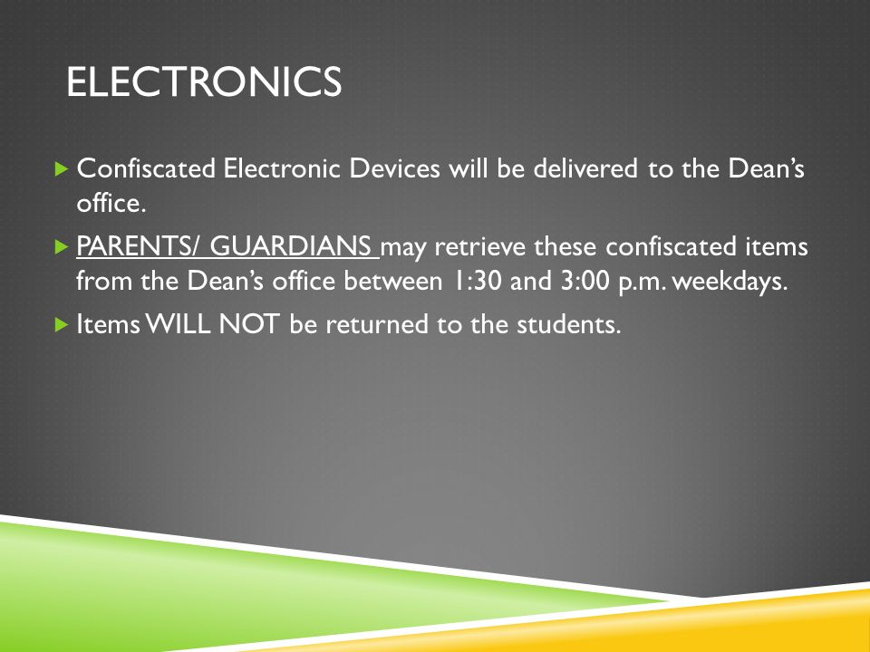 ELECTRONICS  Confiscated Electronic Devices will be delivered to the Dean’s office.