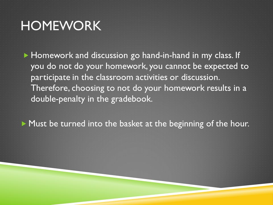 HOMEWORK  Homework and discussion go hand-in-hand in my class.
