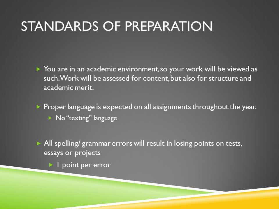 STANDARDS OF PREPARATION  You are in an academic environment, so your work will be viewed as such.