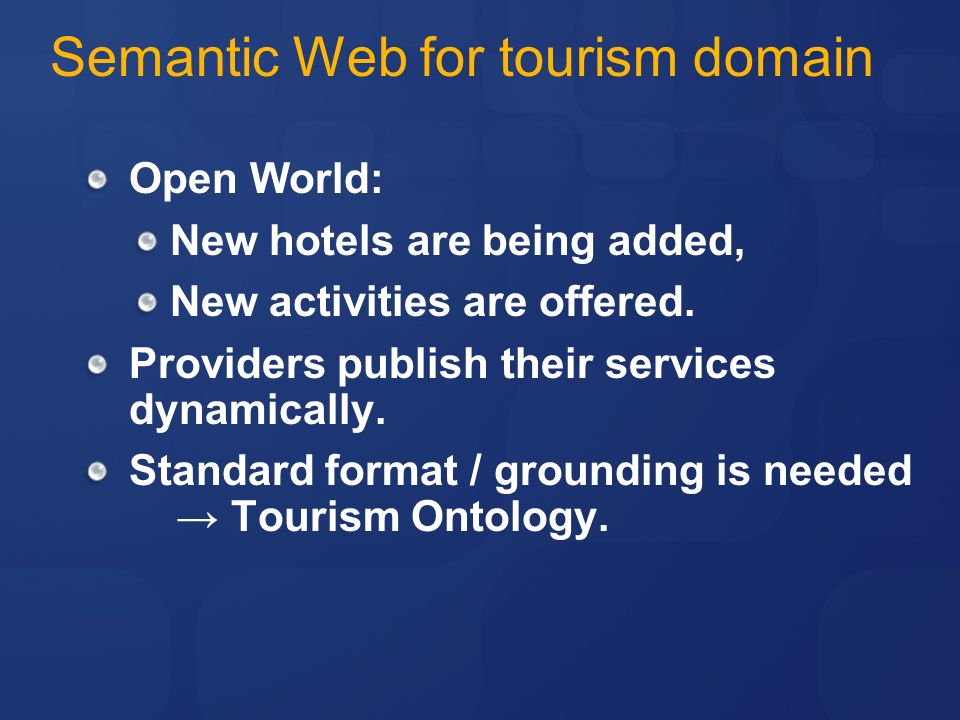 Semantic Web for tourism domain Open World: New hotels are being added, New activities are offered.