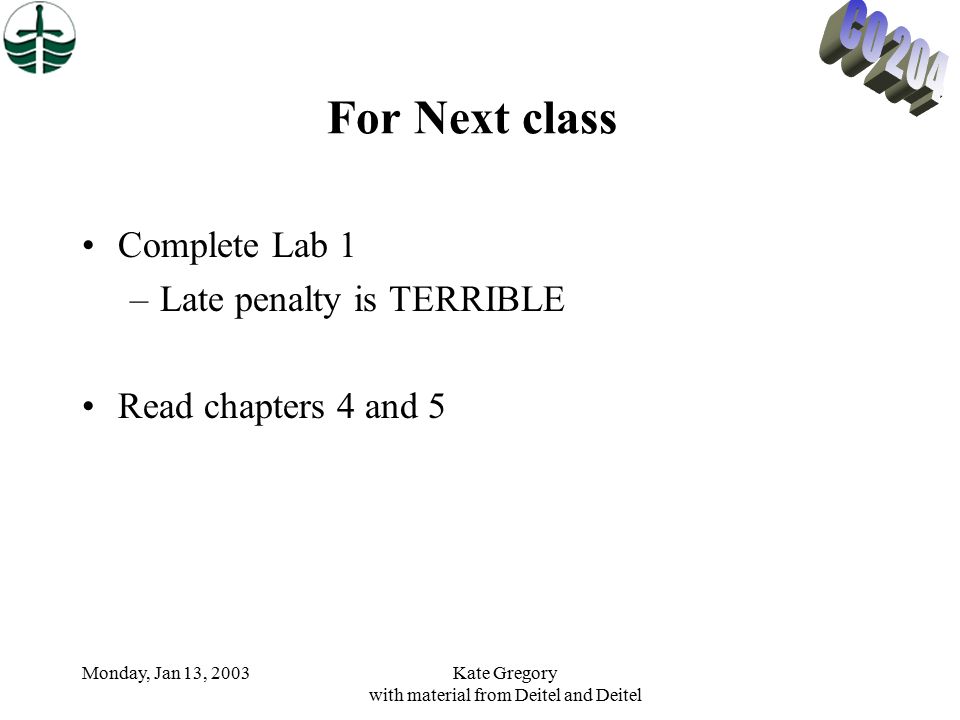 Monday, Jan 13, 2003Kate Gregory with material from Deitel and Deitel For Next class Complete Lab 1 –Late penalty is TERRIBLE Read chapters 4 and 5