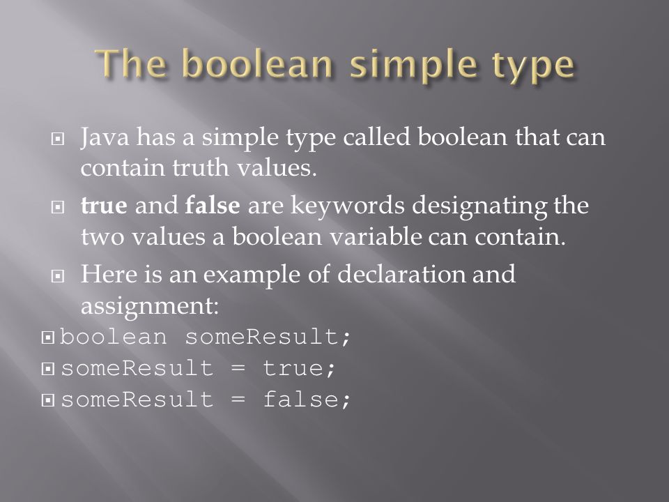  Java has a simple type called boolean that can contain truth values.