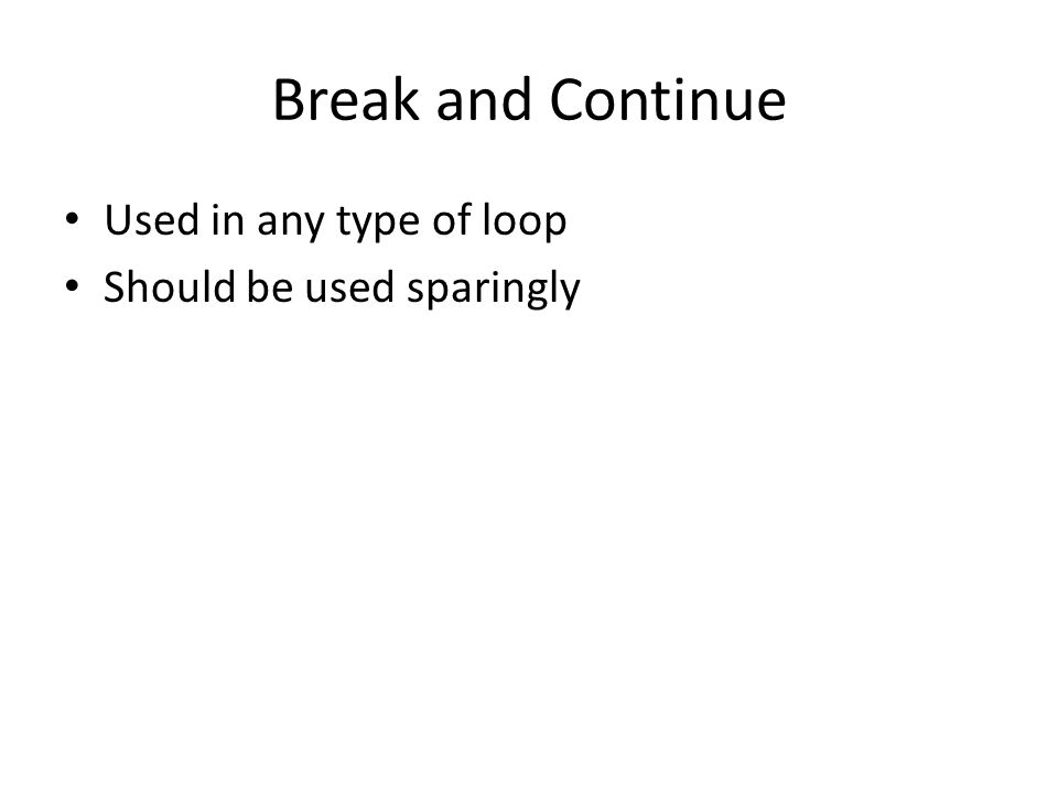 Break and Continue Used in any type of loop Should be used sparingly