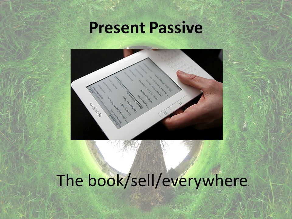 Present Passive The book/sell/everywhere.