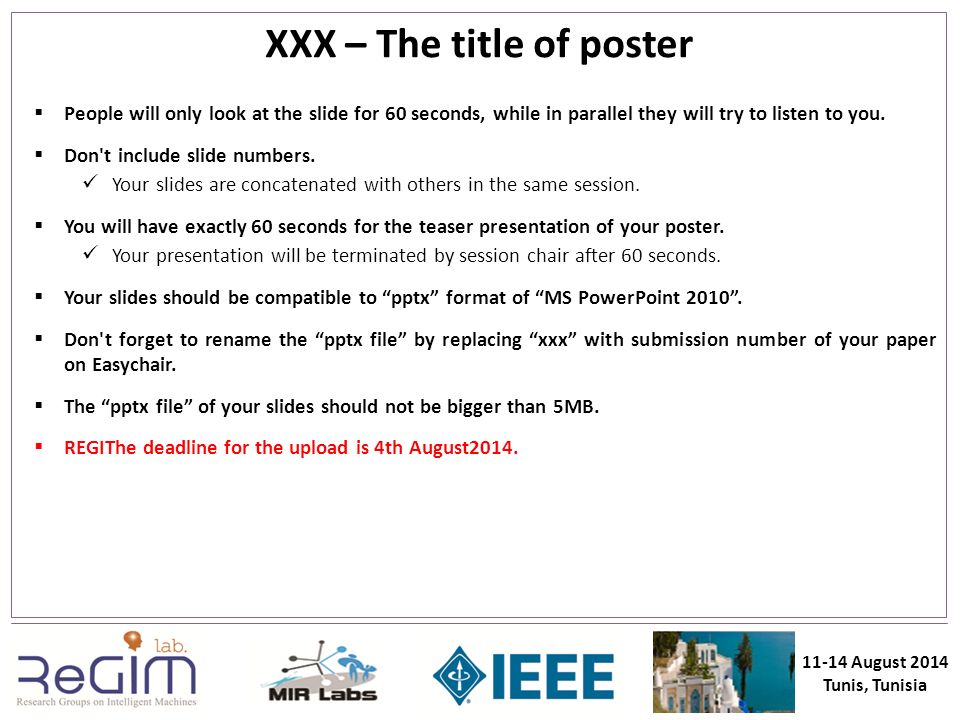 XXX – The title of poster  People will only look at the slide for 60 seconds, while in parallel they will try to listen to you.