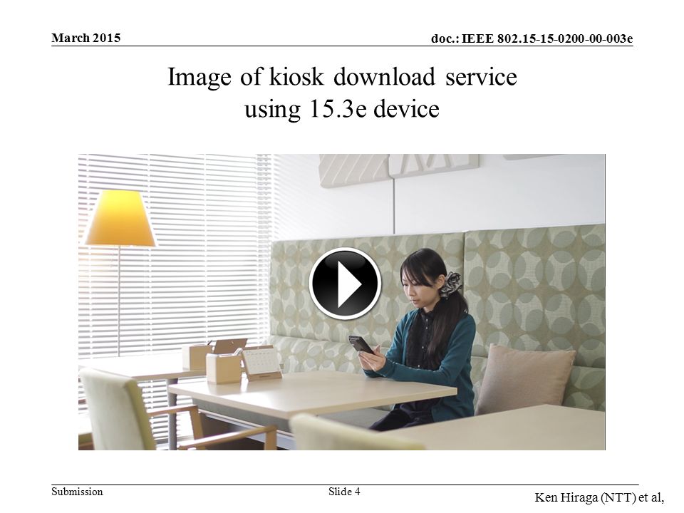 doc.: IEEE e Submission March 2015 Ken Hiraga (NTT) et al, Image of kiosk download service using 15.3e device Slide 4