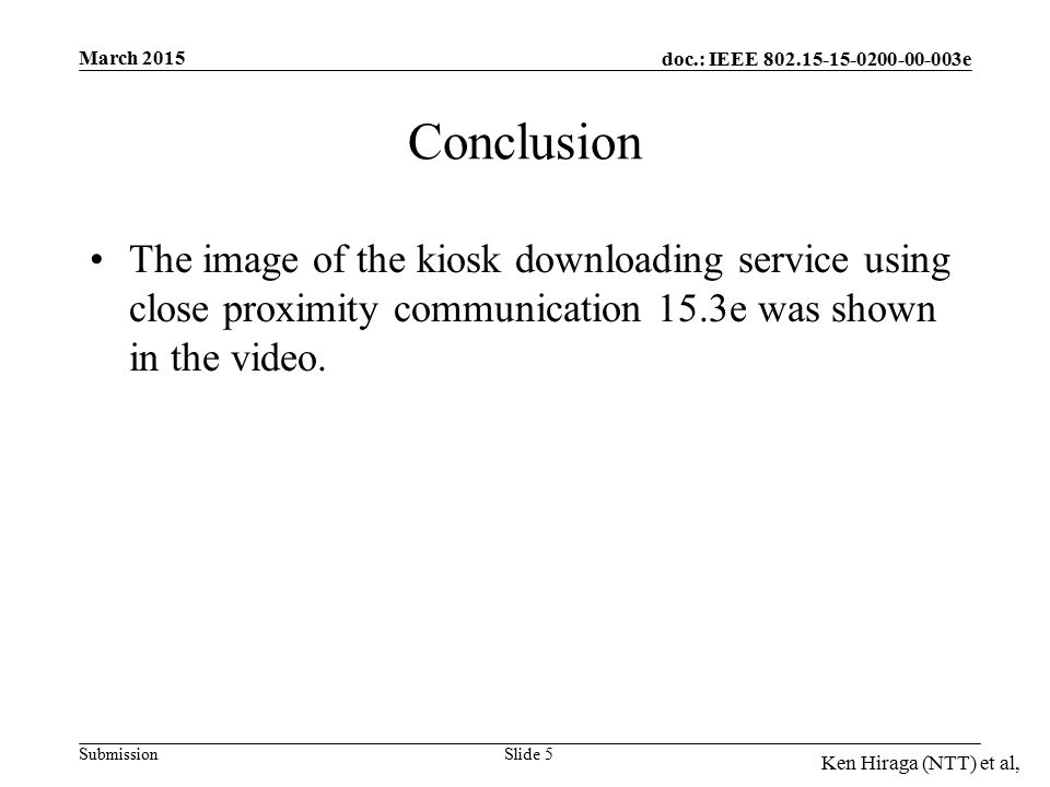 doc.: IEEE e Submission March 2015 Ken Hiraga (NTT) et al, The image of the kiosk downloading service using close proximity communication 15.3e was shown in the video.