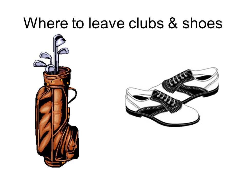Where to leave clubs & shoes