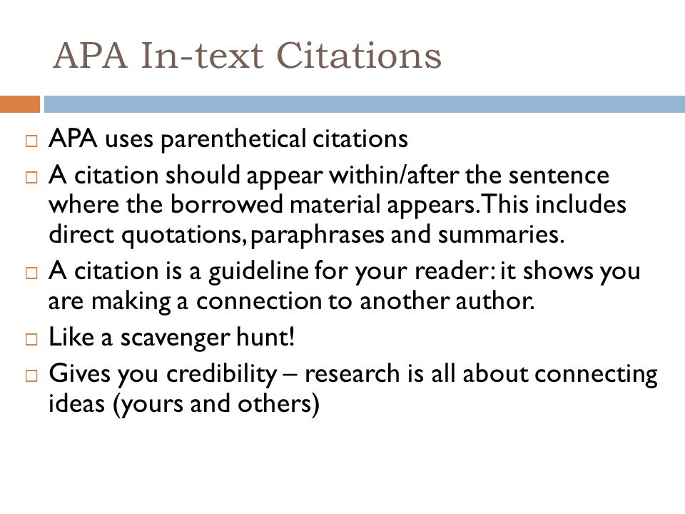 APA In-text Citations  APA uses parenthetical citations  A citation should appear within/after the sentence where the borrowed material appears.