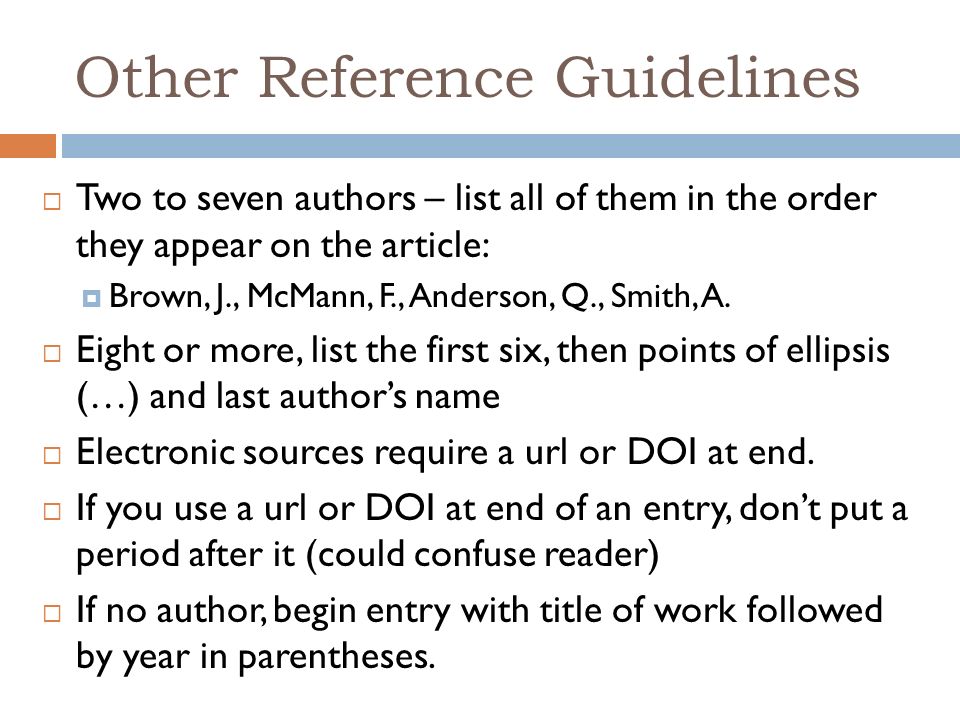 Other Reference Guidelines  Two to seven authors – list all of them in the order they appear on the article:  Brown, J., McMann, F., Anderson, Q., Smith, A.