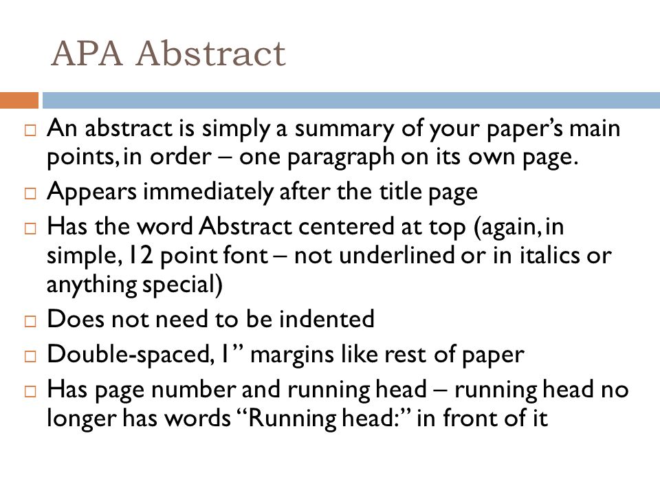 APA Abstract  An abstract is simply a summary of your paper’s main points, in order – one paragraph on its own page.