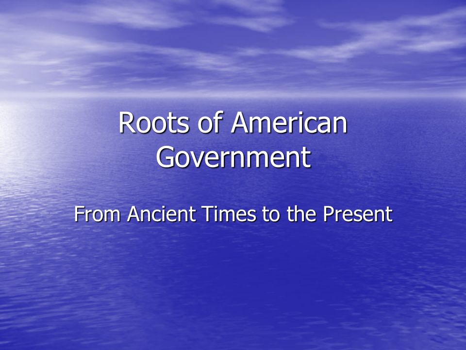 Roots of American Government From Ancient Times to the Present